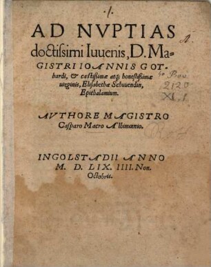 Ad Nvptias doctissimi Iuuenis, D. Magistri Ioannis Gothardi, et castißimae atq[ue]; honestißimae uirginis, Elisabethae Schuuendin, Epithalamium