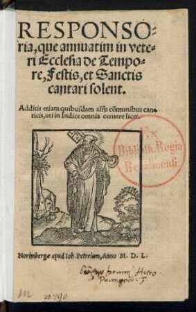RESPONSO=||ria, que annuatim in vete=||ri Ecclesia de Tempo=||re, Festis, et Sanctis || cantari solent.|| Additis etiam quibusdam alijs cõmunibus can=||ticis, uti in Indice omnia cernere licet.||