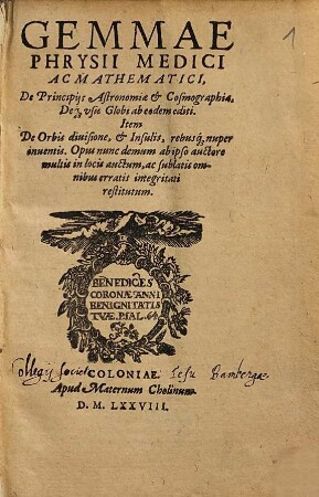 Gemmae Phrysii Medici Ac Mathematici, De Principiis Astronomiae et Cosmographiae, Deq[ue] usu Globi ab eodem editi, Item De Orbis divisione, et Insulis, rebusq[ue] nuper inventis