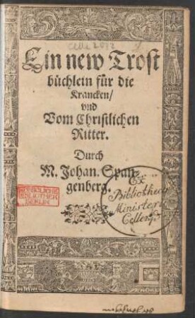 Ein new Trost||buechlein fur die || Krancken/|| vnd || Vom Christlichen || Ritter.|| Durch || M. Johan. Span=||genberg.||(Von der Papi=||sten Ritterschafft.||)