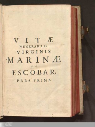 Pars Prima: Vitæ Venerabilis Virginis Marinæ De Escobar. Pars Prima