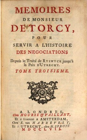 Mémoires De Monsieur De Torcy, Pour Servir A L'Histoire Des Négociations Depuis le Traité de Ryswyck jusqu'à la Paix D'Utrecht. 3