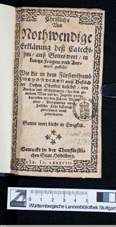 Christliche Vnd Nothwendige Erklärung deß Catechismi, auß Gotteswort : in kurtze Fragen vnd Antwort gestelt