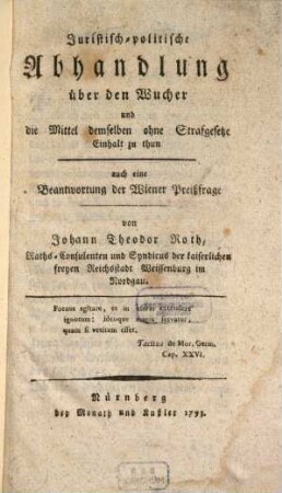 Juristisch-politische Abhandlung über den Wucher und die Mittel demselben ohne Strafgesetze Einhalt zu thun : auch eine Beantwortung der Wiener Preißfrage