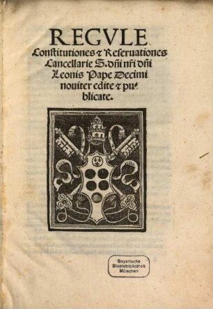 Regvle Constitutiones [e]t Reseruationes Cancellarie S. d[omi]ni n[ost]ri d[omi]ni Leonis Pape Decimi