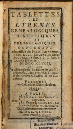 Tablettes Et Etrenes Genealogiques Historiques Et Chronologiques, [1]. Contenant la succession des Papes, Empereurs, Rois, Ducs, Comtes, & autres Souverains ...