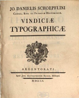 Jo. Danielis Schoepflini Consil. Reg. Ac Franciæ Historiogr. Vindiciæ Typographicæ