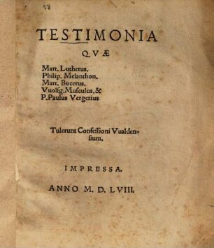 Testimonia, quae Mart. Lutherus, Philp. Melanthon, Mart. Bucerus, Wolfg. Musculus et P. Paulus Vergerius tulerunt Confessione Waldensium