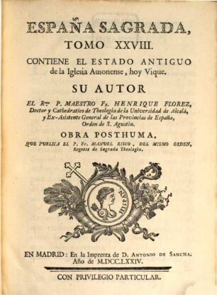 España sagrada : theatro geographico-historico de la Iglesia de España ; origen, divisiones, y limites de todas sus provincias ; antiguedad, traslaciones, y estado antiguo, y presente de sus sillas, con varias dissertaciones criticas, 28. Contiene el estado antiguo de la Iglesia Ausonense, hoy Vique