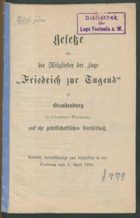 Gesetze für die Mitglieder der Loge "Friedrich zur Tugend" zu Brandenburg in besonderer Beziehung auf ihr gesellschaftliches Verhältniß : revidirt, vervollständigt und beschlossen in der Conferenz vom 8. April 1864