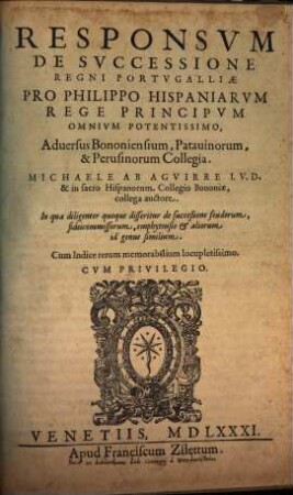 Responsvm de svccessione regni Portvgalliae pro Philippo, Hispaniarvm Rege principvm omnivm potentissimo, aduersus Bononiensium, Patauinorum, & Perusinorum collegia