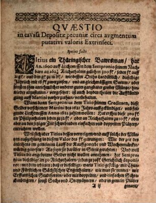 Judicium In Cavssa Depositae pecuniae circa avgmentum putativi valoris Extrinseci: in qva ex aeqvo & bono disseritur Qvaestio Ecqvid Depositio pecuniae levioris notae ex mutuo qvondam contracto debitae vim Solutionis obtineat? : Oder, Im Rechten und der Billigkeit gegründeten Bericht, Uber der streittigen Frage, Ob die beschehene Gerichtliche Deponirung einer Schuldsummen, an leichter Müntze, das an schwerem Gelde, fur vielen Jahren contrahirte Debitum könne auffheben: und den Debitorem von solcher Schuld wieder des Creditors willen entledigen