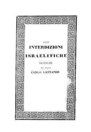 Ricerche economiche sulle interdizioni imposte dalla legge civile agli Israeliti / di Carlo Cattaneo