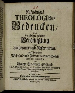 Aufrichtiges Theologisches Bedencken über die bishero gesuchte Vereinigung derer Lutheraner und Reformirten : auf Begehren Wahrheit- und Frieden-liebender Seelen eilfertigst entworffen