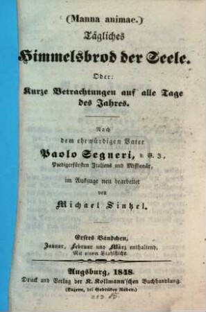 Tägliches Himmelsbrod der Seele oder kurze Betrachtungen auf alle Tage des Jahres : (Manna animae), 1. Januar, Februar und März enthaltend