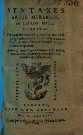 Syntaxes Artis Mirabilis, [1]. In Libros Septem Digestae. Per quas de omni re proposita, multis & propè infinitis rationibus disputari aut tractari, omniúmque summaria cognitio haberi potest