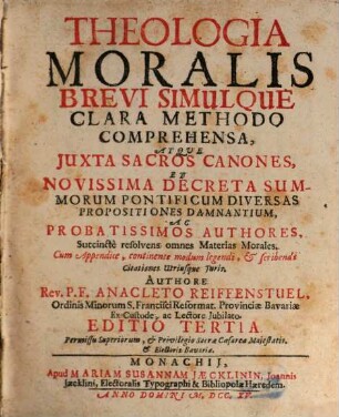 Theologia Moralis Brevi Simulque Clara Methodo Comprehensa : Atque Juxta Sacros Canones, Et Novissima Decreta Summorum Pontificium Diversas Propositiones Damnantium, Ac Probatissimos Auctores, Succinctè resolvens omnes Materias Morales. Cum Appendice, continente modum legendi, et scribendi Citationes Utriusque Juris