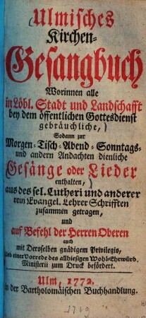 Ulmisches Kirchengesangbuch : worinnen alle in Löbl. Stadt und Landschafft bey dem öffentlichen Gottes-Dienst gebräuchliche ... Gesänge oder Lieder enthalten ...