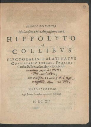 Elegia Epitaphia Nobilißimo & Amplißimo viro Hippolyto A Collibus Electoralis Palatinatus Consiliario Intimo, Praesidi Curiae & Praefecto Heidelbergensi
