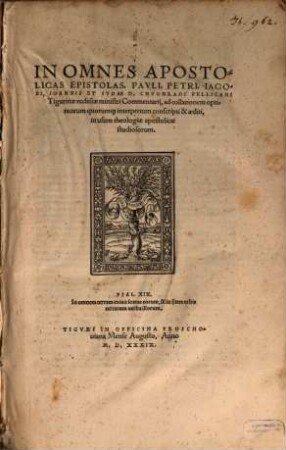 In Omnes Apostolicas Epistolas, Pauli, Petri, Jacobi, Joannis et Judae D. Chuonradi Pellicani Tigurinae ecclesiae ministri Commentarii : ad collationem optimorum quorumq[ue] interpretum conscripti & aediti ...