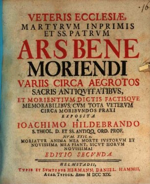 Veteris ecclesiae, martyrum inprimis et SS. patrum Ars bene moriendi, variis circa aegrotos sacris antiquitatibus, et morientium dictis factisque memorabilibus, cum tota veterum circa moribundos praxi exposita