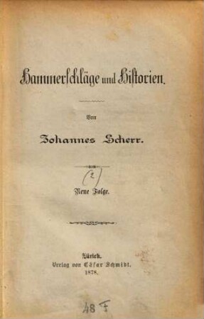 Hammerschläge und Historien : Neue Folge (Inhalt: Genesis, Geist u. Gestalt der neuzeitlichen Geschichteschreibung. - Ein Franzos, mit dem sich reden lässt. - Kanossa. - Wimmerle und Wusele oder der Ring des Saturn. - Die letzte Reichshexe. - Ferdinand Freiligrath. - Unbequeme Briefe. - Sauerampferiana)