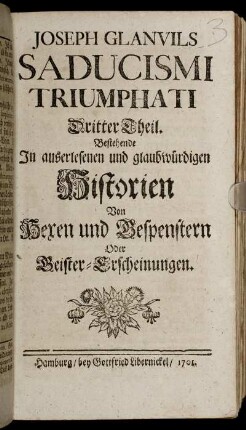 Th. 3: Joseph Glanvils Saducismi Triumphati Dritter Theil : Bestehende In auserlesenen und glaubwürdigen Historien Von Hexen und Gespenstern Oder Geister-Erscheinungen