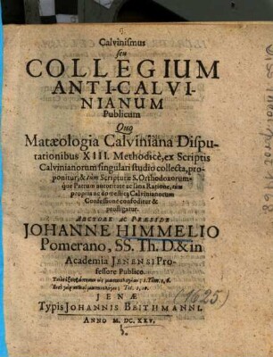 Calvinismus seu Collegium Anti-Calvinianum Publicum : Quo Mataeologia Calviniana Disputationibus XIII. Methodice, ex Scriptis Calvinianorum singulari studio collecta, ...