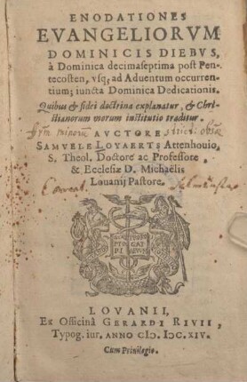 Enodationes Evangeliorvm Dominicis Diebvs, à Dominica decimaseptima post Pentecosten, usq[ue] ad Adventum occurrentium; juncta Dominica Dedicationis : Quibus et fidei doctrina explanatur, et Christianorum morum institutio traditur