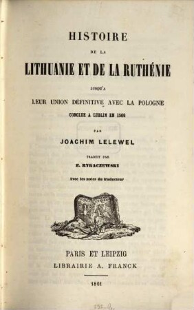 Histoire de la Lithuanie et de la Ruthénie jusqu'à leur union définitive avec la Pologne conclue à Lublin en 1569 : avec les notes du traducteur