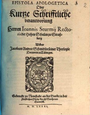 Epistola Apologetica Oder Kurtze Schrifftliche verantwortung Herren Ioannis Sturmij Rectoris der Hohen Schulen zu Straßburg Wider Jacobum Andree Schmidlin seiner Theologie Doctorem zu Tübingen