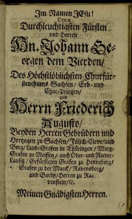 Denen Durchleuchtigsten Fürsten und Herren Hn. Johann Georgen dem Vierden [...] und Herrn Friederich Augusto/ Beyder Herren Gebrüdern und Hertzogen zu Sachsen [...]