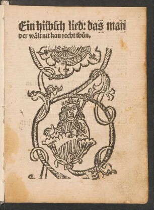 Ein hübsch lied: das man || der wælt nit kan recht th°un.||
