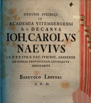 Ordinis Ivridici In Academia Vitembergensi h. t. Decanvs Ioh. Carolvs Naevivs I. V. D. ... Benevolo Lectori S. P. D.
