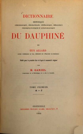 Dictionnaire historique chronologique, géographique... du Dauphiné de Guy Allard : Publié pour la première fois et dáprès le manuscrit original par H. Gariel, I