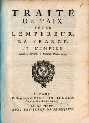Traité de Paix entre l'Empereur, la France, et l'Empire : Conclu à Ryswick le trentième Octobre 1697