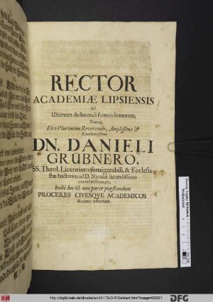 Rector Academiae Lipsiensis Ad Ultimum deducendi funeris honorem, Eumq[ue] Viro Plurimum Reverendo, Amplissimo & Excellentissimo Dn. Danieli Grübnero, SS. Theol. Licentiato famigerabili, & Ecclesiastae hactenus ad D. Nicolai facundissimo emendatissimoque; hodie hora I. non parce praestandum Proceres Civesque Academicos decenter adhortatur