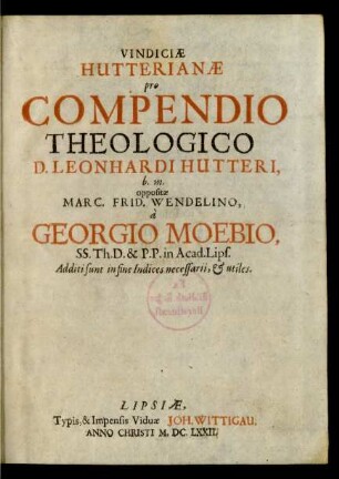 Vindiciae Hutterianae pro Compendio Theologico D. Leonhardi Hutteri, b. m. oppositae Marc. Frid. Wendelino