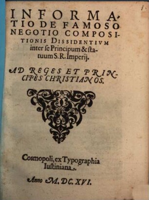 Informatio De Famoso Negotio Compositionis Dissidentium inter se Principum & statuum S.R. Imperii : Ad Reges Et Principes Christianos