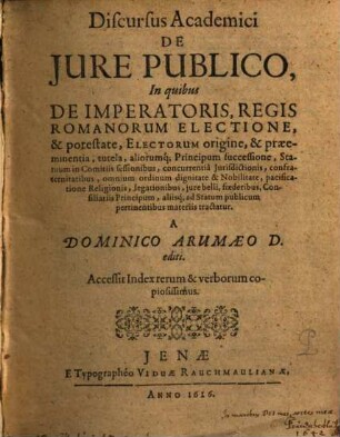 Discursus academici de Jure publico, 1. In quibus de imperatoris, regis romanorum electione, & potestate, electorum origine ... tractatur