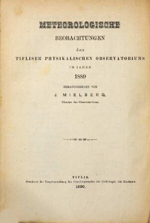 Meteorologičeskija nabljudenija Tiflisskoj Fizičeskoj Observatorii za ... god : = Meteorologische Beobachtungen des Tifliser Physikalischen Observatoriums im Jahre .... 1889 (1890)