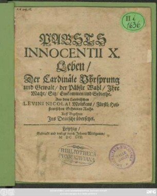 Pabsts Innocentii X. Leben/ Der Cardinäle Uhrsprung und Gewalt/ der Päbste Wahl/ Ihre Macht/ Sitz/ Einkommen und Gebiethe