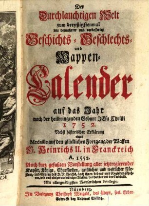 Der durchlauchtigen Welt ... neu vermehrter und verbesserter Geschichts-, Geschlechts- und Wappen-Calender : auf das Jahr .... 1752