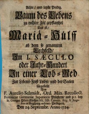Achte und letzte Predig. Baum des Lebens zu rechter Zeit gepflantzet Das ist Mariae-Huelff ob dem so genannten Lechfeld : Im I. Saeculo oder Jahr-Hundert In einer Lob-Red Zur Lebens-Frist Leibs und der Seelen