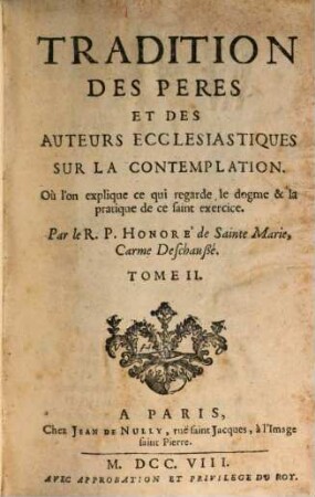 Tradition Des Peres Et Des Auteurs Ecclesiastiques Sur La Contemplation : Où l'on explique ce qui regarde le dogme & la pratique de ce saint exercice, 2