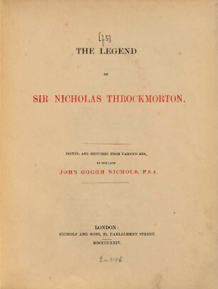 The legend of Sir Nicholas Throckmorton : Edited, and restored from various mss., by the late John Gough Nichols. [Auch m. d. Tit.:] Throckmorton's ghost