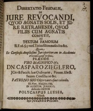 Dissertatio Feudalis, De Iure Revocandi, Quod Agnatis Solis, Et Iure Retrahendi, Quod Filiis Cum Agnatis Competit, Ad Textum Famosum II. F. 26. § 5 vers. Titius filios masculos &c.