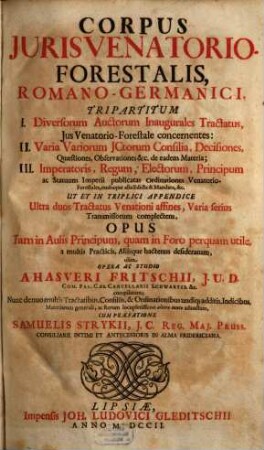 Corpus Juris Venatorio-Forestalis, Romano-Germanici : Tripartitum ... Ultra duos Tractatus Venationi affines, Varia serius Transmissorum complectens, Opus Tam in Aulis Principum, quam in Foro perquam utile, ..., 1