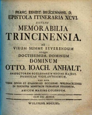 Memorabilia Trincinensia : Ad Virum Summe Reverendum Atque Doctissimum, Dominum Dominum Otto. Ioach. Anhalt, Inspectorem Ecclesiarum Regiae Majest. Prussicae Vigilantissimum ...