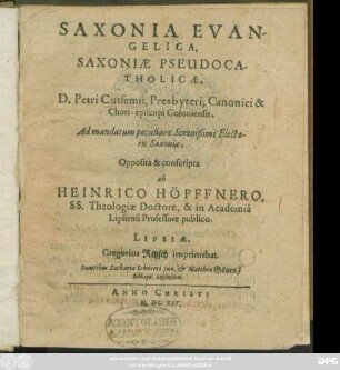Saxonia Evangelica, Saxoniae Pseudocatholicae, D. Petri Cutsemii, Presbyteri, Canonici & Chori-episcopi Coloniensis, Ad mandatum peculiare Serenißimi Electoris Saxoniae, Opposita & conscripta